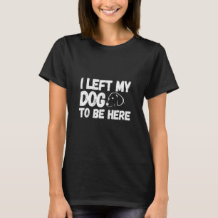 Ich habe meinen Hund Verlassen, hier Haustier zu s T-Shirt