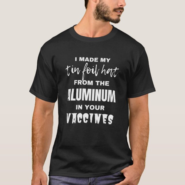 Ich habe meinen Zinn-Foil-Hut aus Aluminium in Ihr T-Shirt (Vorderseite)