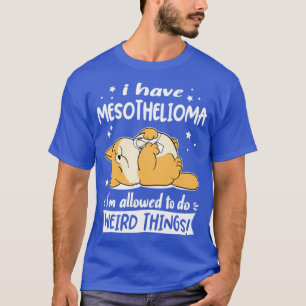Ich habe Mesotheliom Ich darf seltsame Dinge tun T-Shirt