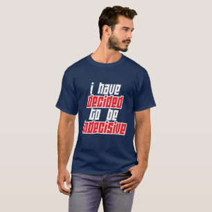 Ich habe mich entschieden, unentschlossen zu sein T-Shirt