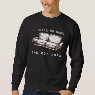 Ich habe mich so sehr bemüht und das Sofa bekommen Sweatshirt