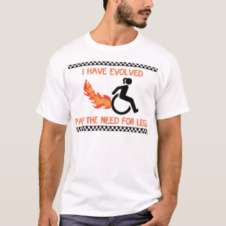 Ich habe mich über das Bedürfnis nach Beinen hinau T-Shirt