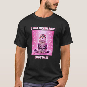 Ich habe Mikroplastik in meinen Hoden Lustiges Kat T-Shirt
