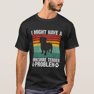 Ich habe möglicherweise ein Yorkshire-Terrier-Prob T-Shirt