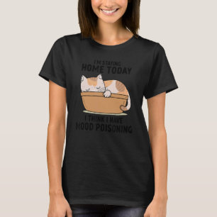 Ich habe Mood Poisoning Ich Bleibe heute Zuhause T-Shirt