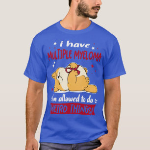 Ich habe Multiples Myelom Ich darf seltsame T T-Shirt