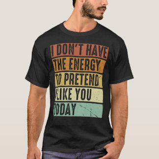 Ich habe nicht die Energie, so zu tun, als ob ich T-Shirt