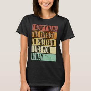 Ich habe nicht die Energie, so zu tun, als ob ich T-Shirt