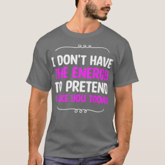 Ich habe nicht die Energie, so zu tun, als wäre ic T-Shirt