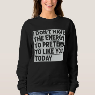 Ich habe nicht die Energie, so zu tun, als würde i Sweatshirt