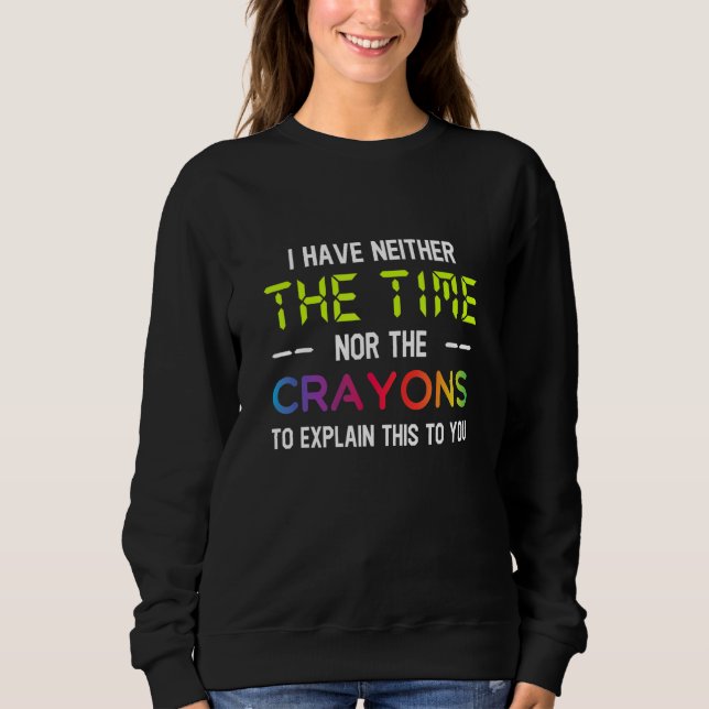 Ich habe nicht die Zeit oder die Buntstifte, um da Sweatshirt (Vorderseite)