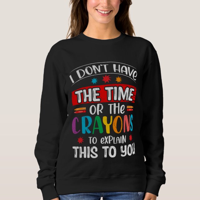 Ich habe nicht die Zeit oder die Buntstifte, um da Sweatshirt (Vorderseite)