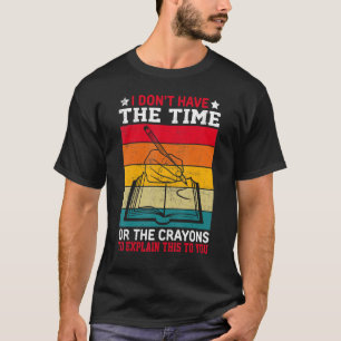 Ich habe nicht die Zeit oder die BUNTSTIFTE, um da T-Shirt