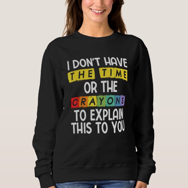 Ich habe nicht die Zeit oder die Stifte, um das zu Sweatshirt (Vorderseite)