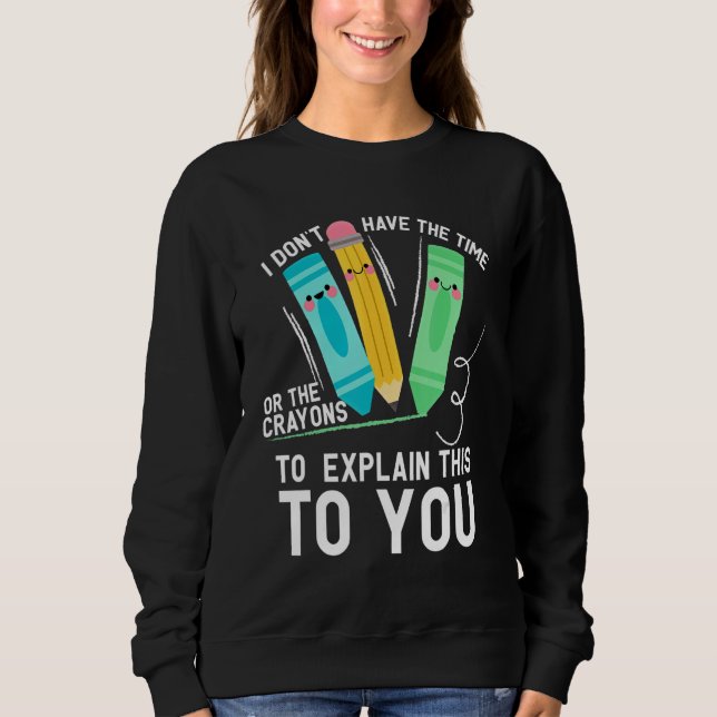 Ich habe nicht die Zeit oder die Wachsmalstifte, u Sweatshirt (Vorderseite)