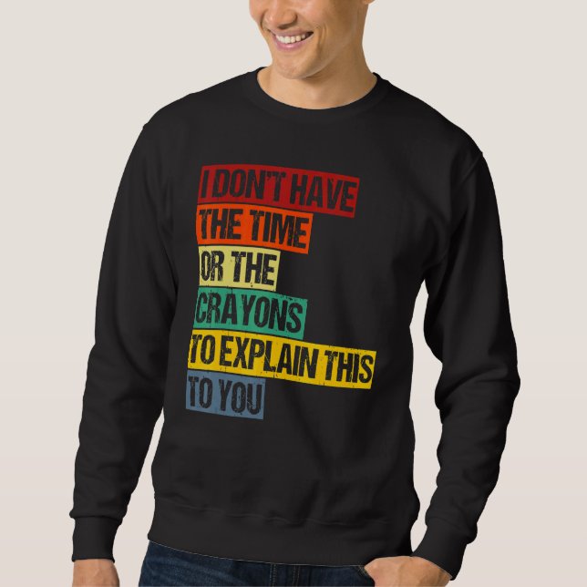 Ich habe nicht die Zeit oder die Wachsmalstifte, u Sweatshirt (Vorderseite)