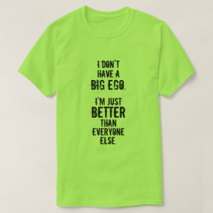 ICH HABE NICHT EIN GROSSES EGO. Ich bin… GERADE T-Shirt