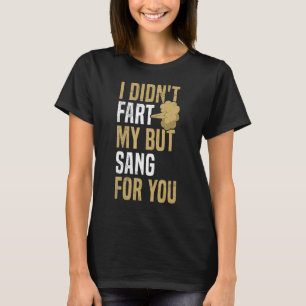 Ich habe nicht Furz - mein, aber sang für dich Zit T-Shirt