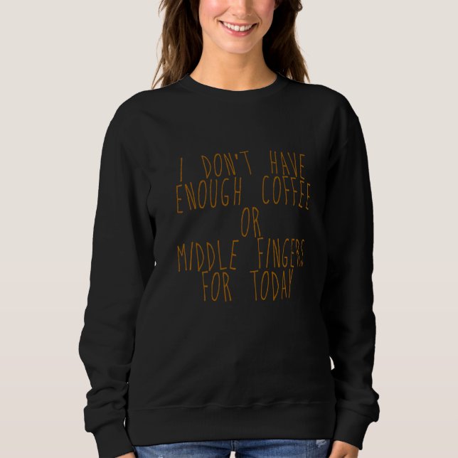 Ich habe nicht genug Kaffee oder Mittlere Fingers  Sweatshirt (Vorderseite)
