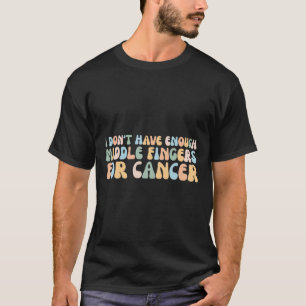 Ich habe nicht genug Mittelfinger für Krebs T-Shirt
