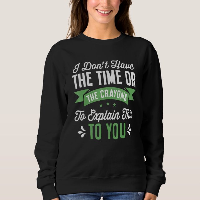 Ich habe nicht genug Zeit oder Verrückte, um zu er Sweatshirt (Vorderseite)