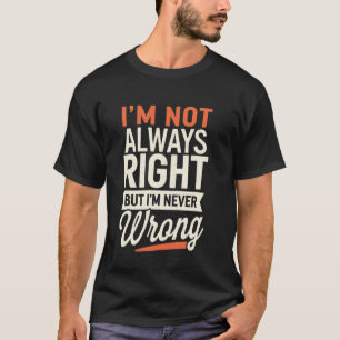 Ich habe nicht immer recht, aber ich habe nie unre T-Shirt