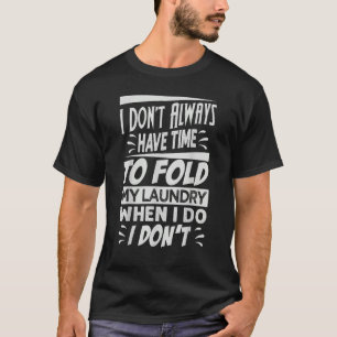 Ich habe nicht immer Zeit, meine Wäsche zu falten, T-Shirt