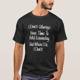 Ich habe nicht immer Zeit, Wäsche zu falten, aber  T-Shirt