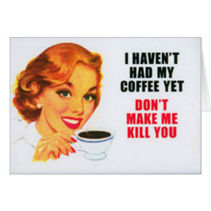 ICH HABE NICHT MEINEN KAFFEE NOCH… Karte GETRUNK