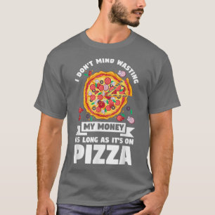 Ich habe nichts dagegen, mein Geld für Pizza Pizza T-Shirt