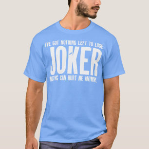 Ich habe nichts verlassen, um Joker zu verlieren T-Shirt