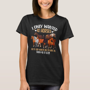 Ich habe nur 10 Pferde Gewollt, wenn Gott mir Will T-Shirt