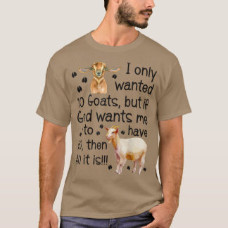 Ich habe nur 10 Ziegen Gewollt, wenn Gott mir Will T-Shirt