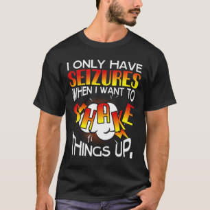 Ich habe nur Anfälle, wenn ich die Dinge erschütte T-Shirt