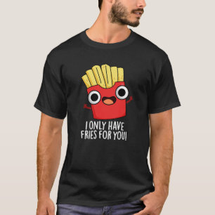 Ich habe nur Fritten für dich lustige Lebensmittel T-Shirt