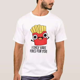 Ich habe nur Fritten für dich. T-Shirt