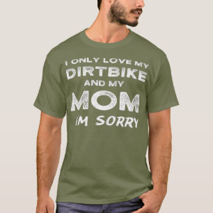 Ich habe nur meine Dirtbike Liebe und meine Mama b T-Shirt