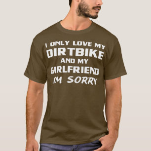 Ich habe nur meine Dirtbike und meine Freundin Boy T-Shirt