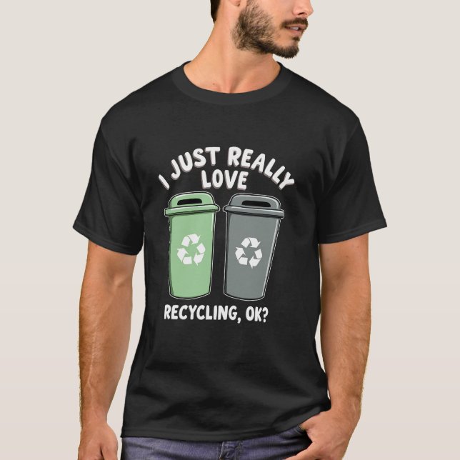 Ich habe nur wirklich Liebe Rcycling OK MüllDosen  T-Shirt (Vorderseite)