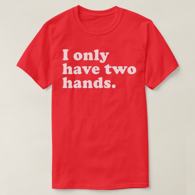 Ich habe nur zwei Hände T-Shirt (Design vorne)