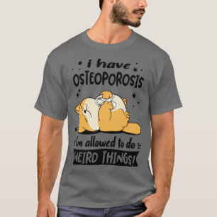 Ich habe Osteoporose und darf seltsame Dinge tun T-Shirt