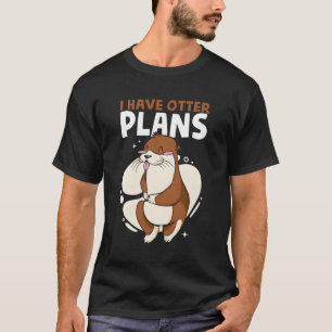 Ich habe Otter Pläne Sea Otter Puns Animal Otter T-Shirt