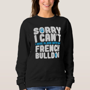 Ich habe Pläne mit meinem französischen Bulldoggen Sweatshirt
