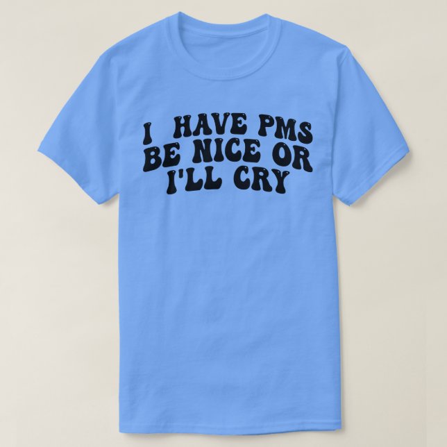 Ich habe Pms schön oder krank weinen T-Shirt (Design vorne)