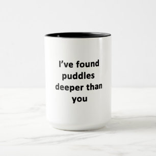Ich habe Puddles tiefer gefunden als du. Tasse