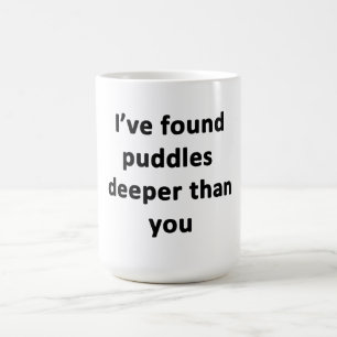 Ich habe Puddles tiefer gefunden als du. Tasse