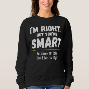 Ich habe recht, aber du bist schlau, siehst du, da sweatshirt