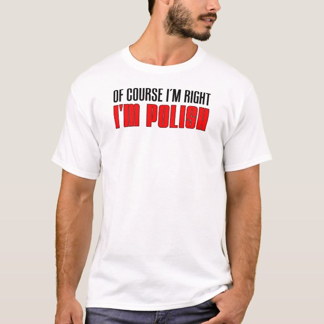 Ich habe recht, ich bin Polnisch T-Shirt (Vorderseite)