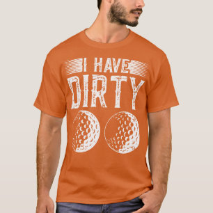 Ich habe schmutzige Balls Golf Golfer Gag T-Shirt