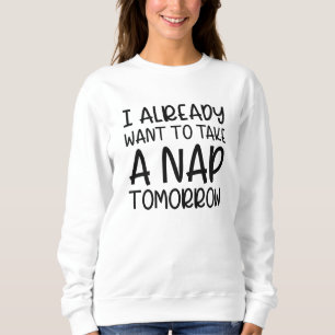 Ich habe schon Gewollt, morgen ein Nickerchen zu n Sweatshirt